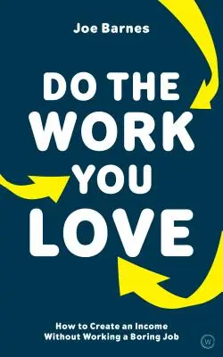 Robte prácu, ktorú milujete: Ako si vytvoriť príjem bez nudnej práce - Do the Work You Love: How to Create an Income Without Working a Boring Job