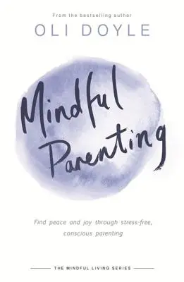 Rozumné rodičovstvo: Vedomé rodičovstvo bez stresu: Nájdite pokoj a radosť vďaka vedomému rodičovstvu bez stresu - Mindful Parenting: Find Peace and Joy Through Stress-Free, Conscious Parenting