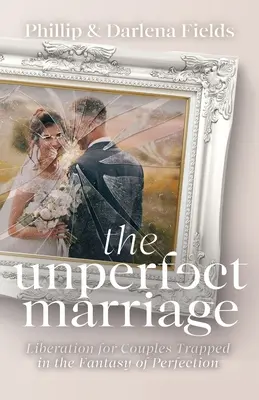 Nedokonalé manželstvo: Oslobodenie pre páry uväznené vo fantázii o dokonalosti - The Unperfect Marriage: Liberation for Couples Trapped in the Fantasy of Perfection