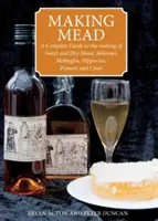 Výroba medoviny - kompletný návod na výrobu sladkej a suchej medoviny, melomelu, metheglinu, hippokrasu, pymentu a cyseru - Making Mead - A Complete Guide to the Making of Sweet and Dry Mead, Melomel, Metheglin, Hippocras, Pyment and Cyser