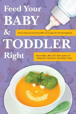 Správne kŕmte svoje dieťa a batoľa: Rané zručnosti v jedení a pití podporujú najlepší vývoj - Feed Your Baby and Toddler Right: Early Eating and Drinking Skills Encourage the Best Development