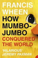Ako mumbo-jumbo dobylo svet - Krátke dejiny moderných bludov - How Mumbo-Jumbo Conquered the World - A Short History of Modern Delusions
