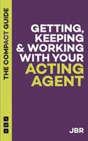 Získanie, udržanie a práca s agentom: Kompaktná príručka - Getting, Keeping and Working with your Agent: The Compact Guide