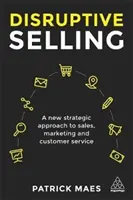 Disruptive Selling: Nový strategický prístup k predaju, marketingu a zákazníckemu servisu - Disruptive Selling: A New Strategic Approach to Sales, Marketing and Customer Service
