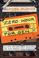 Nultá hodina pre generáciu X: Ako môže posledná dospelá generácia zachrániť Ameriku pred mileniálmi - Zero Hour for Gen X: How the Last Adult Generation Can Save America from Millennials
