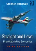 Priamo a na úrovni: Praktická ekonomika leteckej spoločnosti - Straight and Level: Practical Airline Economics