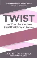 Twist: Ako nové perspektívy vytvárajú prelomové značky - Twist: How Fresh Perspectives Build Breakthrough Brands