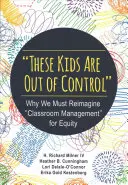 Tieto deti sa vymkli spod kontroly: Prečo si musíme znovu predstaviť riadenie triedy, aby sme dosiahli rovnosť - These Kids Are Out of Control: Why We Must Reimagine Classroom Management for Equity