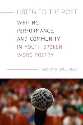 Počúvajte básnika: Poézia pre mládež v hovorenom slove: písanie, vystupovanie a komunita - Listen to the Poet: Writing, Performance, and Community in Youth Spoken Word Poetry