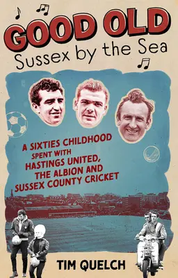 Starý dobrý Sussex pri mori: Detstvo v šesťdesiatych rokoch strávené s Hastings United, Albionom a Sussex County Cricket - Good Old Sussex by the Sea: A Sixties Childhood Spent with Hastings United, the Albion and Sussex County Cricket