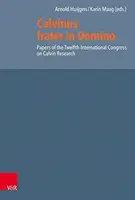 Calvinus Frater in Domino: Príspevky z dvanásteho medzinárodného kongresu o výskume Kalvína - Calvinus Frater in Domino: Papers of the Twelfth International Congress on Calvin Research