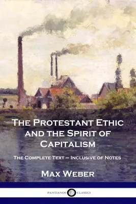 Protestantská etika a duch kapitalizmu: Úplný text vrátane poznámok - The Protestant Ethic and the Spirit of Capitalism: The Complete Text - Inclusive of Notes