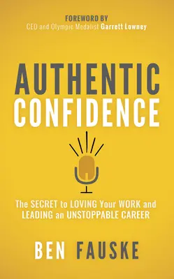 Autentické sebavedomie: Tajomstvo, ako milovať svoju prácu a viesť nezastaviteľnú kariéru - Authentic Confidence: The Secret to Loving Your Work and Leading an Unstoppable Career