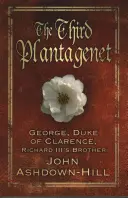 Tretí Plantagenet: Juraj, vojvoda z Clarence, brat Richarda III. - The Third Plantagenet: George, Duke of Clarence, Richard III's Brother