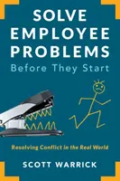 Riešenie problémov zamestnancov skôr, ako sa začnú: Riešenie konfliktov v reálnom svete - Solve Employee Problems Before They Start: Resolving Conflict in the Real World