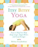 Itsy Bitsy Yoga: Pozície, ktoré pomôžu vášmu dieťaťu dlhšie spať, lepšie tráviť a rásť - Itsy Bitsy Yoga: Poses to Help Your Baby Sleep Longer, Digest Better, and Grow Stronger