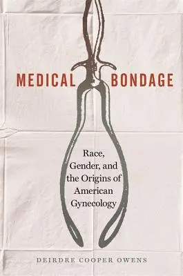 Lekárske otroctvo: rasa, rod a počiatky americkej gynekológie - Medical Bondage: Race, Gender, and the Origins of American Gynecology