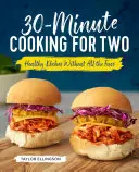 30-minútové varenie pre dvoch: Zdravé jedlá bez zbytočného zhonu - 30-Minute Cooking for Two: Healthy Dishes Without All the Fuss