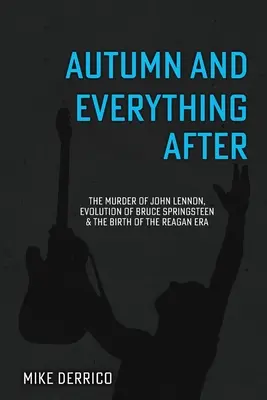 Jeseň a všetko po nej: Vražda Johna Lennona, vývoj Brucea Springsteena a zrod Reaganovej éry - Autumn and Everything After: The Murder of John Lennon, Evolution of Bruce Springsteen and the Birth of the Reagan Era