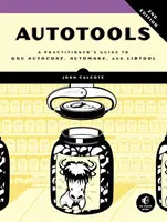 Autotools, 2. vydanie: Sprievodca praktického používateľa programov Gnu Autoconf, Automake a Libtool, 2. vyd. - Autotools, 2nd Edition: A Practitioner's Guide to Gnu Autoconf, Automake, and Libtool