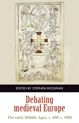 Debaty o stredovekej Európe: 450 - C. 1050 - Debating Medieval Europe: The Early Middle Ages, C. 450-C. 1050