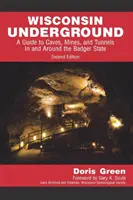 Podzemie Wisconsinu: Sprievodca po jaskyniach, baniach a tuneloch v štáte Badger a jeho okolí (druhé vydanie) - Wisconsin Underground: A Guide to Caves, Mines, and Tunnels In and Around the Badger State