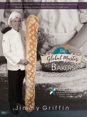 Globálna kuchárska kniha Majstri pekári: Vynikajúca zbierka receptov od majstrov pekárov z celého sveta vrátane Jimmyho svetoznámeho Conger Loafu - The Global Master Bakers Cookbook: An Outstanding Collection of Recipes from Master Bakers Around the World Including Jimmy's World-Famous Conger Loaf