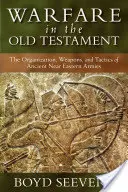 Vojenstvo v Starom zákone: Organizácia, zbrane a taktika starovekých blízkovýchodných armád - Warfare in the Old Testament: The Organization, Weapons, and Tactics of Ancient Near Eastern Armies