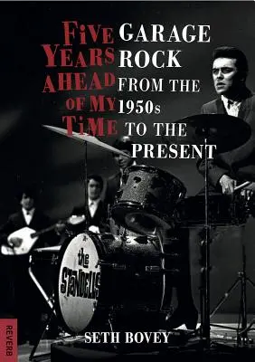 Päť rokov pred mojou dobou: Garážový rock od 50. rokov po súčasnosť - Five Years Ahead of My Time: Garage Rock from the 1950s to the Present