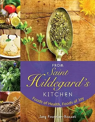 Z kuchyne svätej Hildegardy: Hildegardy: Potraviny zdravia, potraviny radosti - From Saint Hildegard's Kitchen: Foods of Health, Foods of Joy