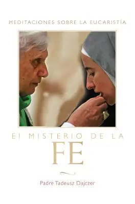 El Misterio de la Fe (Tajomstvo viery - španielske vydanie): Meditaciones Sobre La Eucaristia (Meditácie o Eucharistii) = Tajomstvo viery - El Misterio de la Fe (the Mystery of Faith - Spanish Edition): Meditaciones Sobre La Eucaristia (Meditations on the Eucharist) = The Mystery of Faith