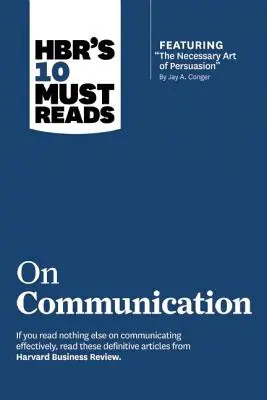 Hbr's 10 Must Read on Communication (s odporúčaným článkom The Necessary Art of Persuasion, Jay A. Conger) - Hbr's 10 Must Reads on Communication (with Featured Article the Necessary Art of Persuasion, by Jay A. Conger)