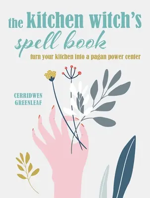 Kniha kúziel kuchynskej čarodejnice: Knižka čarodejníc: kúzla, recepty a rituály pre šťastný domov - The Kitchen Witch's Spell Book: Spells, Recipes, and Rituals for a Happy Home