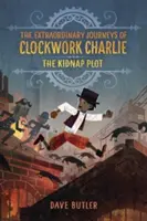 The Kidnap Plot (the Extraordinary Journeys of Clockwork Charlie)