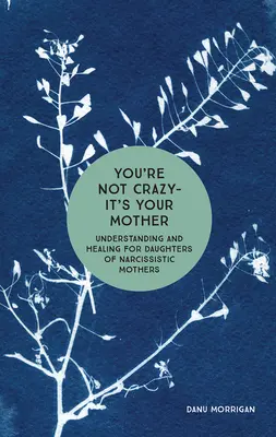 Nie ste blázon - je to vaša matka: Pochopenie a uzdravenie pre dcéry narcistických matiek - You're Not Crazy - It's Your Mother: Understanding and Healing for Daughters of Narcissistic Mothers