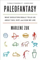 Paleofantázia: Čo nám evolúcia skutočne hovorí o sexe, strave a spôsobe života - Paleofantasy: What Evolution Really Tells Us about Sex, Diet, and How We Live