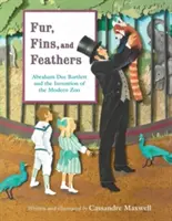 Kožušiny, plutvy a perie: Abraham Dee Bartlett a vynález modernej zoo - Fur, Fins, and Feathers: Abraham Dee Bartlett and the Invention of the Modern Zoo