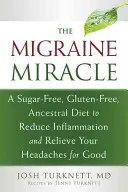 Zázrak migrény: Bez cukru, bez lepku a podľa predkov, ako znížiť zápal a nadobro sa zbaviť bolestí hlavy - The Migraine Miracle: A Sugar-Free, Gluten-Free, Ancestral Diet to Reduce Inflammation and Relieve Your Headaches for Good
