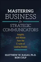 Zvládnutie podnikania pre strategických komunikátorov: Poznatky a rady od vedúcich predstaviteľov popredných značiek - Mastering Business for Strategic Communicators: Insights and Advice from the C-Suite of Leading Brands