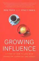 Rastúci vplyv: Príbeh o tom, ako viesť s charakterom, odbornosťou a vplyvom - Growing Influence: A Story of How to Lead with Character, Expertise, and Impact