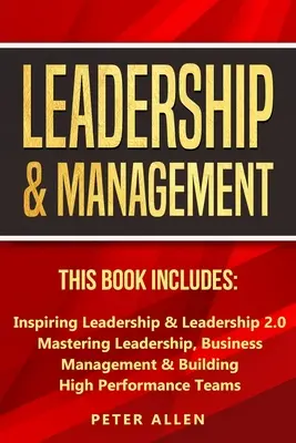 Vedenie a riadenie: Táto kniha obsahuje: Inšpirujúce vedenie a manažment: Inšpirujúce vedenie a manažment 2.0. Mastering Leadership, Business Management & Building High P - Leadership & Management: This Book Includes: Inspiring Leadership & Leadership 2.0. Mastering Leadership, Business Management & Building High P