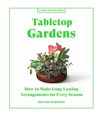 Stolové záhrady: Ako vytvoriť dlhotrvajúce aranžmány na každé ročné obdobie - Tabletop Gardens: How to Make Long-Lasting Arrangements for Every Season