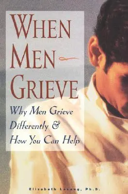 Keď muži smútia: Prečo muži smútia inak a ako im môžete pomôcť - When Men Grieve: Why Men Grieve Differently and How You Can Help