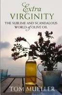 Extra panenský - Vznešený a škandalózny svet olivového oleja (Mueller Tom (Autor)) - Extra Virginity - The Sublime and Scandalous World of Olive Oil (Mueller Tom (Author))