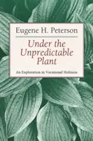 Pod nepredvídateľnou rastlinou: Vyznávanie profesijnej svätosti - Under the Unpredictable Plant: An Exploration in Vocational Holiness