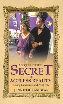 Pokračovanie knihy Tajomstvo nestarnúcej krásy! Žiť láskavo a pozitívne - A Sequel to the Secret to Ageless Beauty!: Living Graciously and Positively