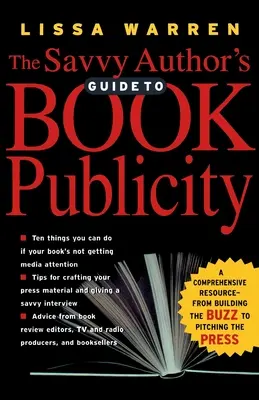 Sprievodca pre dôvtipných autorov, ako propagovať knihu: Od budovania rozruchu po oslovenie tlače: komplexný zdroj informácií - The Savvy Author's Guide to Book Publicity: A Comprehensive Resource -- From Building the Buzz to Pitching the Press