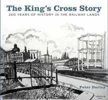 Príbeh King's Cross: 200 rokov histórie v krajine železníc - The King's Cross Story: 200 Years of History in the Railway Lands