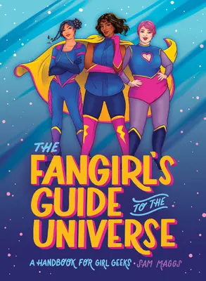 Fangirl's Guide to the Universe (Sprievodca vesmírom): Príručka pre dievčenské maniačky - The Fangirl's Guide to the Universe: A Handbook for Girl Geeks