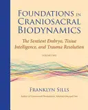 Základy kraniosakrálnej biodynamiky, druhý diel: Vnímavé embryo, tkanivová inteligencia a riešenie traumy - Foundations in Craniosacral Biodynamics, Volume Two: The Sentient Embryo, Tissue Intelligence, and Trauma Resolution